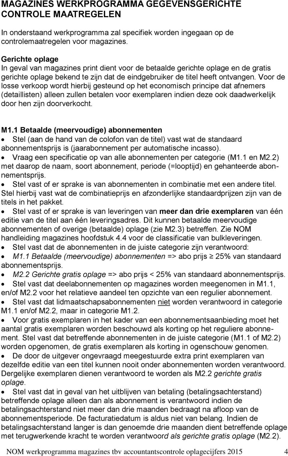 Voor de losse verkoop wordt hierbij gesteund op het economisch principe dat afnemers (detaillisten) alleen zullen betalen voor exemplaren indien deze ook daadwerkelijk door hen zijn doorverkocht. M1.