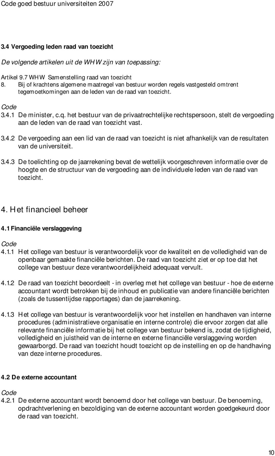 het bestuur van de privaatrechtelijke rechtspersoon, stelt de vergoeding aan de leden van de raad van toezicht vast. 3.4.