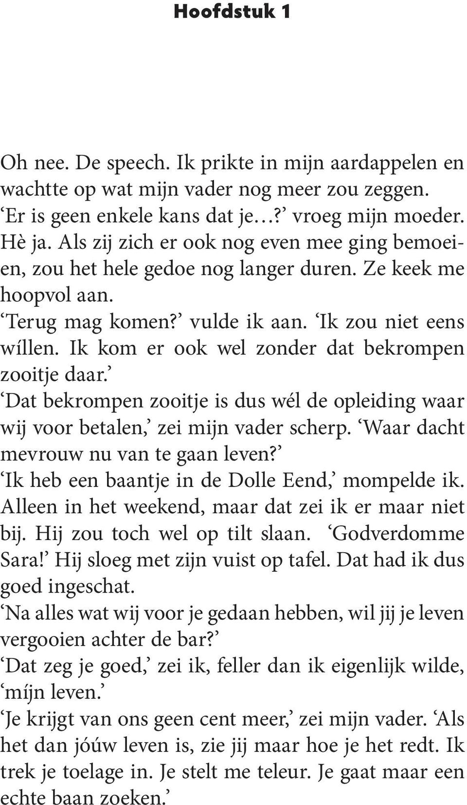 Ik kom er ook wel zonder dat bekrompen zooitje daar. Dat bekrompen zooitje is dus wél de opleiding waar wij voor betalen, zei mijn vader scherp. Waar dacht mevrouw nu van te gaan leven?