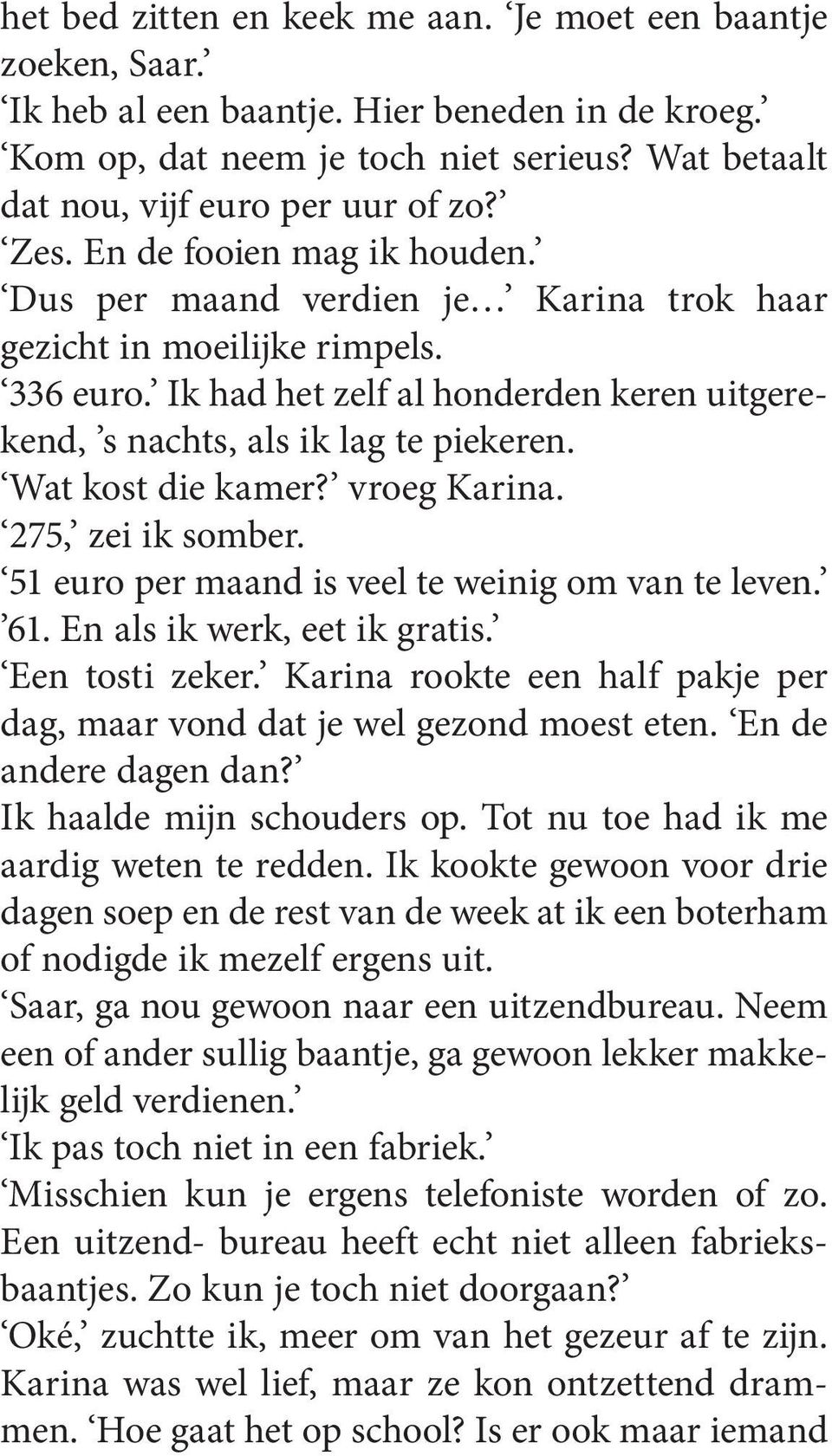 Wat kost die kamer? vroeg Karina. 275, zei ik somber. 51 euro per maand is veel te weinig om van te leven. 61. En als ik werk, eet ik gratis. Een tosti zeker.