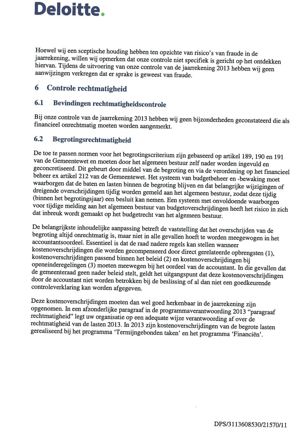 Tijdens de uitvoering van onze controle van de jaarrekening 2013 hebben wij geen Hoewel wij een sceptische houding hebben ten opzichte van risico s van fraude in de DPS/3 113608530/21570/11