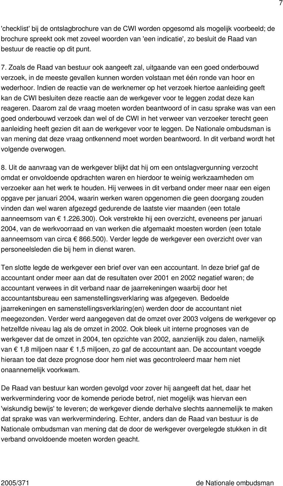 Indien de reactie van de werknemer op het verzoek hiertoe aanleiding geeft kan de CWI besluiten deze reactie aan de werkgever voor te leggen zodat deze kan reageren.