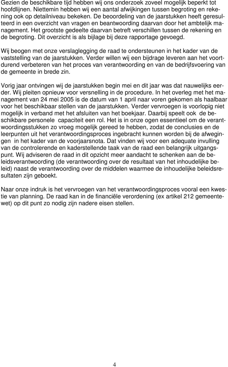 Het grootste gedeelte daarvan betreft verschillen tussen de rekening en de begroting. Dit overzicht is als bijlage bij deze rapportage gevoegd.