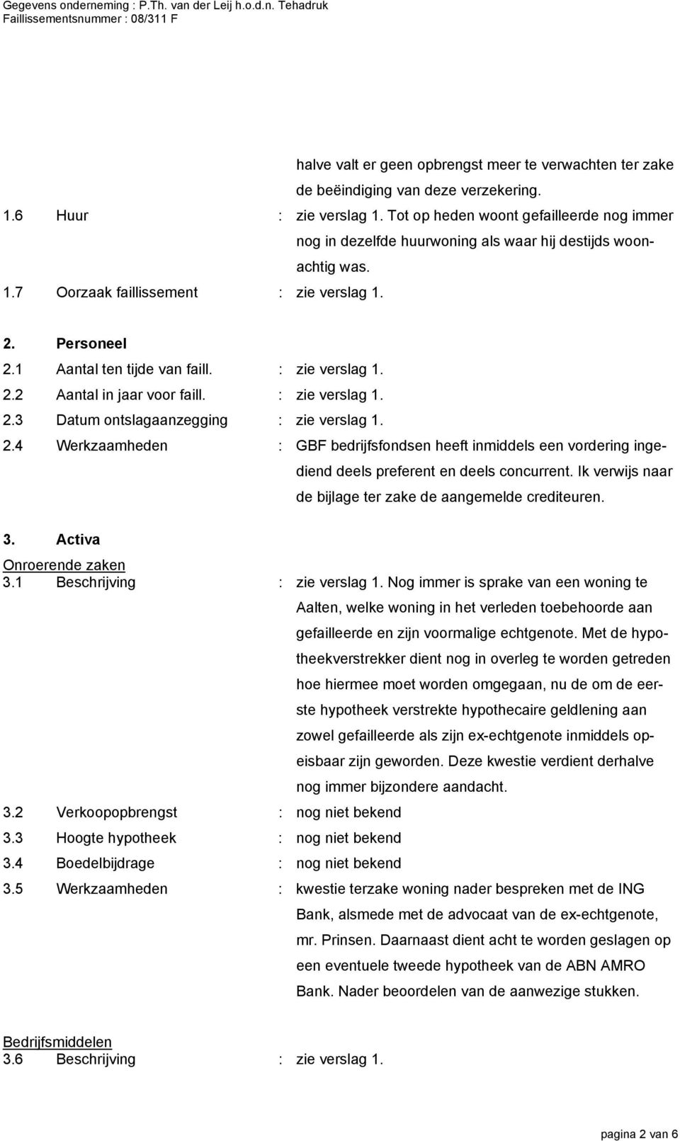 : zie verslag 1. 2.2 Aantal in jaar voor faill. : zie verslag 1. 2.3 Datum ontslagaanzegging : zie verslag 1. 2.4 Werkzaamheden : GBF bedrijfsfondsen heeft inmiddels een vordering ingediend deels preferent en deels concurrent.