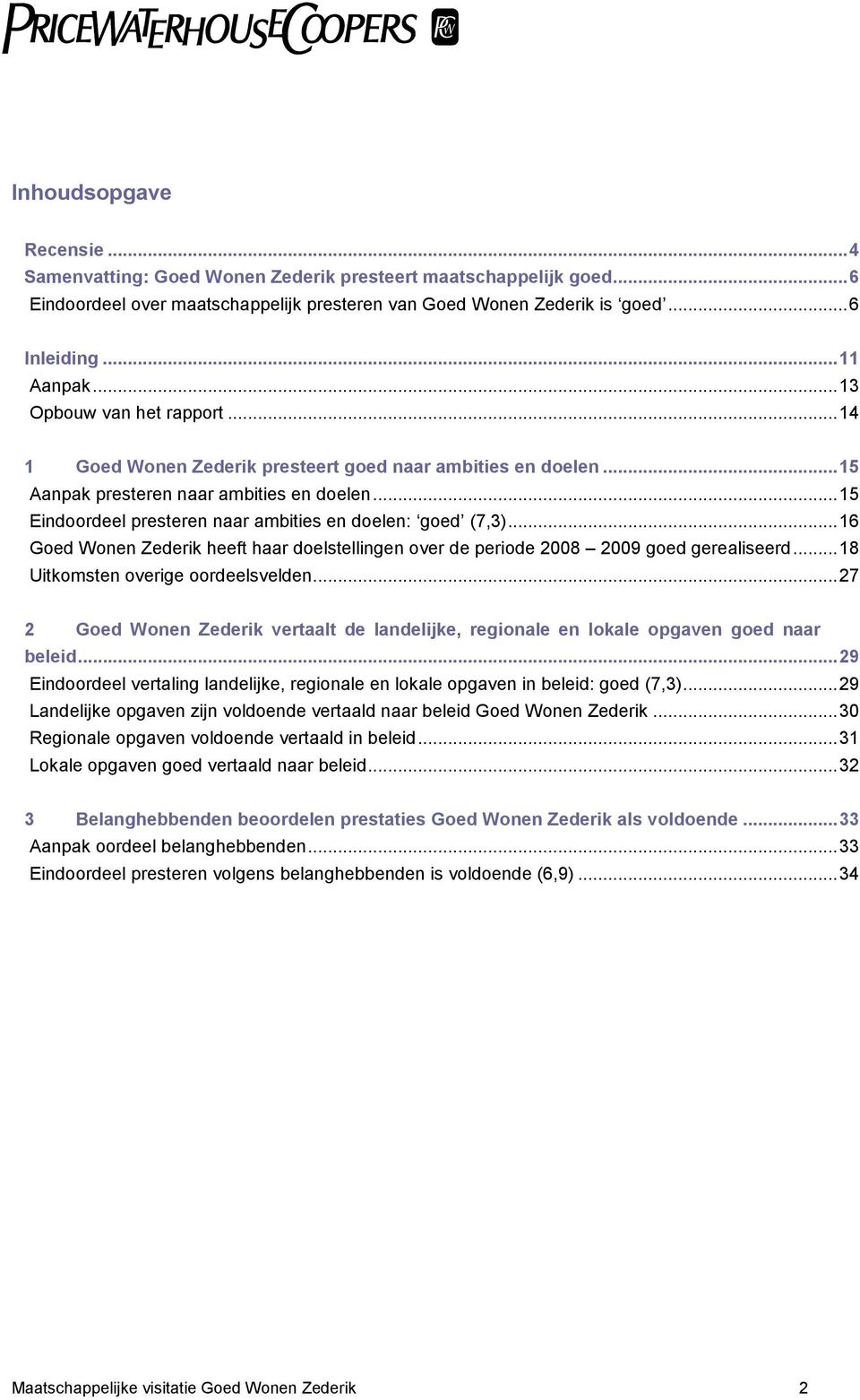 ..16 Goed Wonen Zederik heeft haar doelstellingen over de periode 2008 2009 goed gerealiseerd...18 Uitkomsten overige oordeelsvelden.