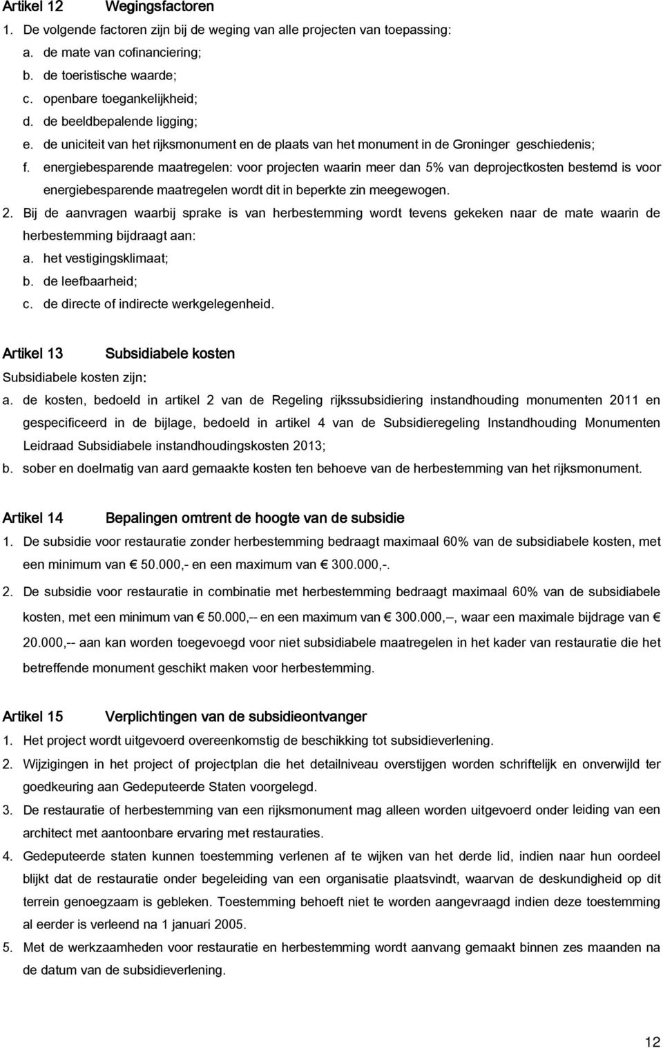 energiebesparende maatregelen: voor projecten waarin meer dan 5% van deprojectkosten bestemd is voor energiebesparende maatregelen wordt dit in beperkte zin meegewogen. 2.