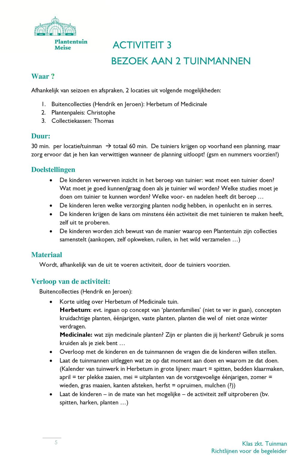 De tuiniers krijgen op voorhand een planning, maar zorg ervoor dat je hen kan verwittigen wanneer de planning uitloopt! (gsm en nummers voorzien!