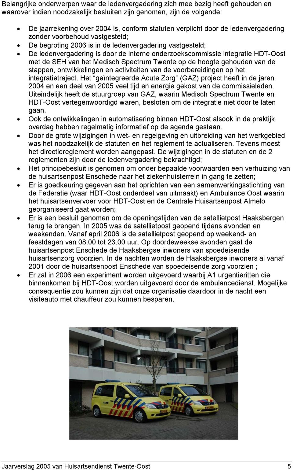 HDT-Oost met de SEH van het Medisch Spectrum Twente op de hoogte gehouden van de stappen, ontwikkelingen en activiteiten van de voorbereidingen op het integratietraject.