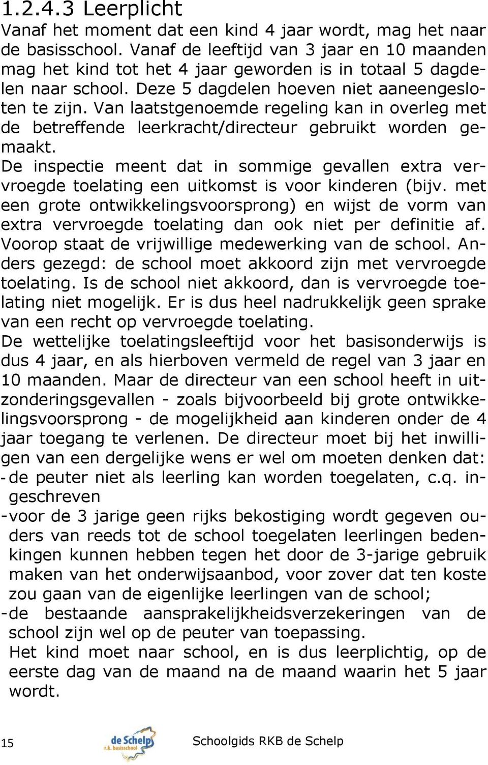 Van laatstgenoemde regeling kan in overleg met de betreffende leerkracht/directeur gebruikt worden gemaakt.