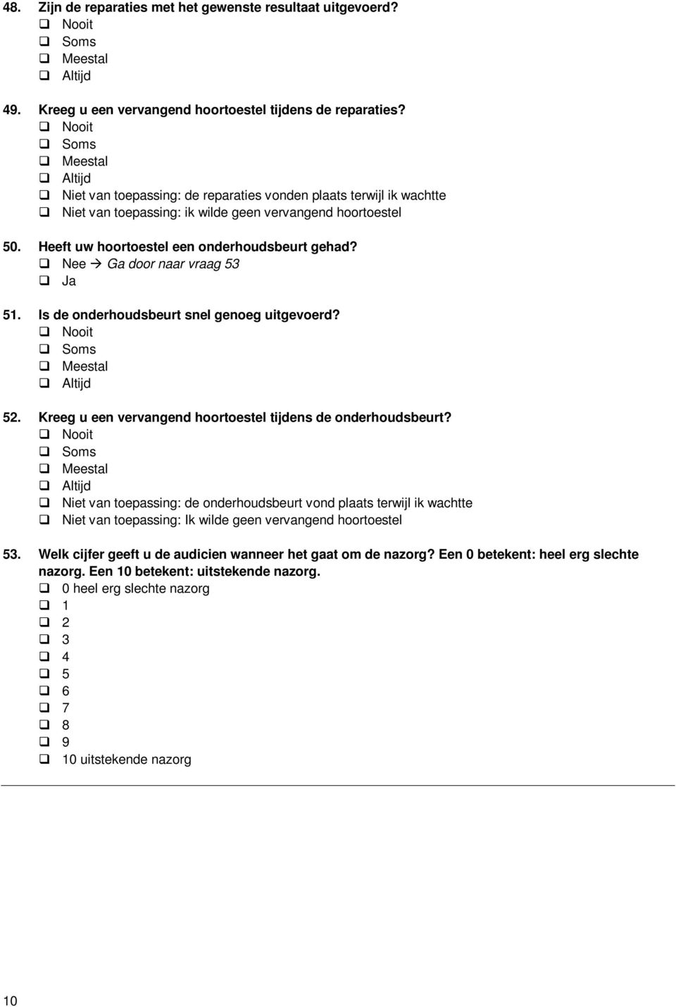 Ga door naar vraag 53 51. Is de onderhoudsbeurt snel genoeg uitgevoerd? 52. Kreeg u een vervangend hoortoestel tijdens de onderhoudsbeurt?