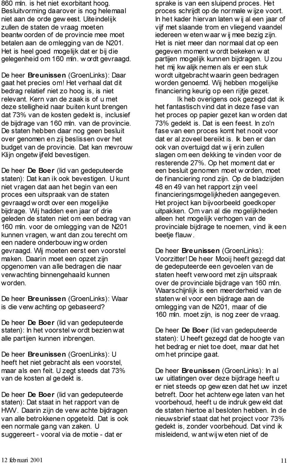 w ordt gevraagd. De heer Breunissen (GroenLinks): Daar gaat het precies om! Het verhaal dat dit bedrag relatief niet zo hoog is, is niet relevant.