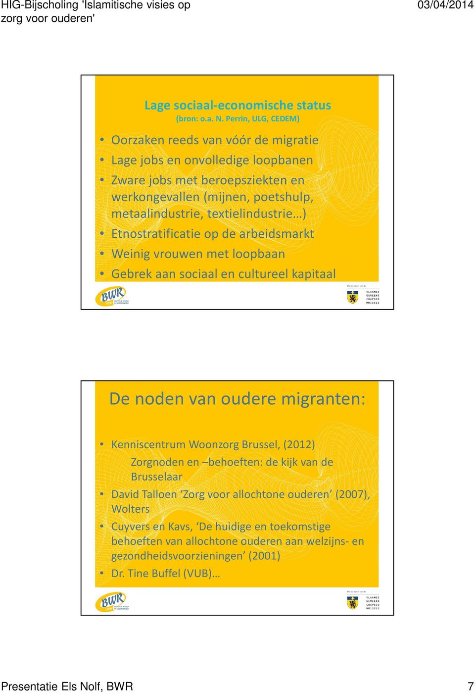 metaalindustrie, textielindustrie ) Etnostratificatieop de arbeidsmarkt Weinig vrouwen met loopbaan Gebrek aan sociaal en cultureel kapitaal De noden van oudere migranten: