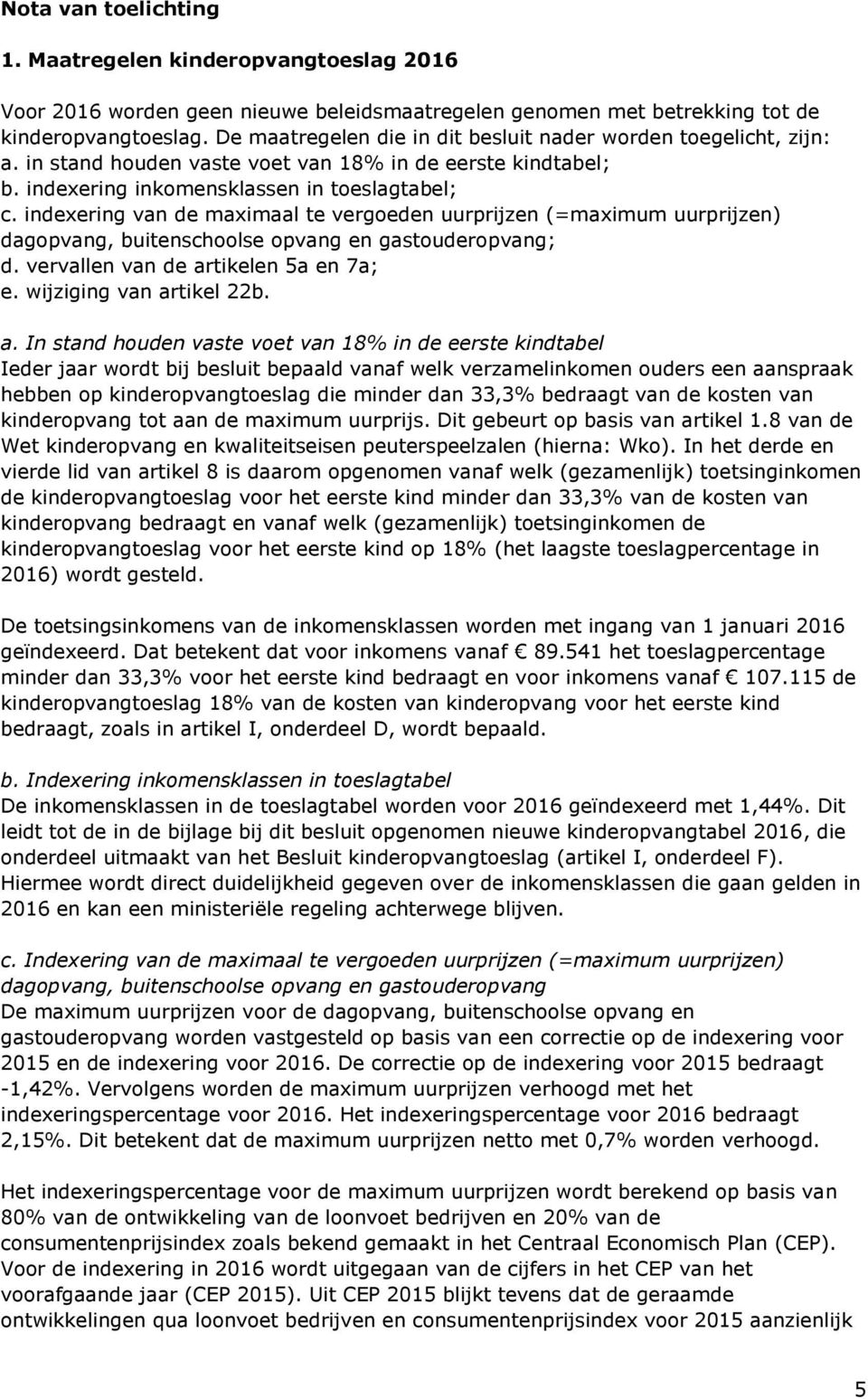 indexering van de maximaal te vergoeden uurprijzen (=maximum uurprijzen) dagopvang, buitenschoolse opvang en gastouderopvang; d. vervallen van de ar