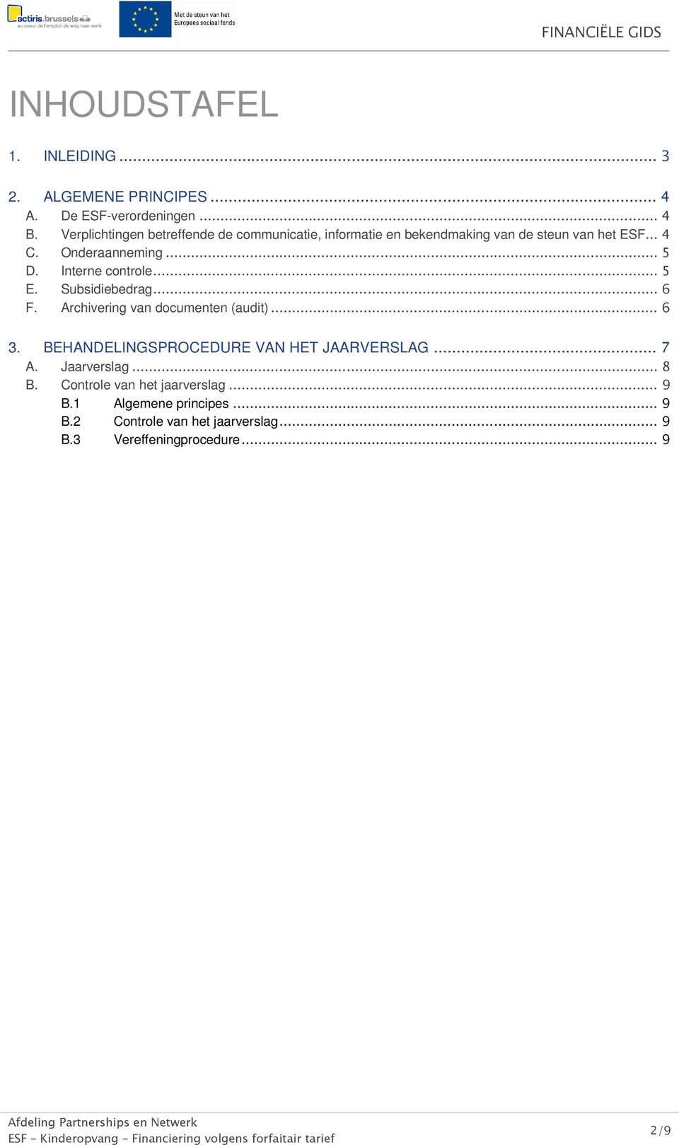 Subsidiebedrag... 6 F. Archivering van documenten (audit)... 6 3. BEHANDELINGSPROCEDURE VAN HET JAARVERSLAG...7 A. Jaarverslag... 8 B.