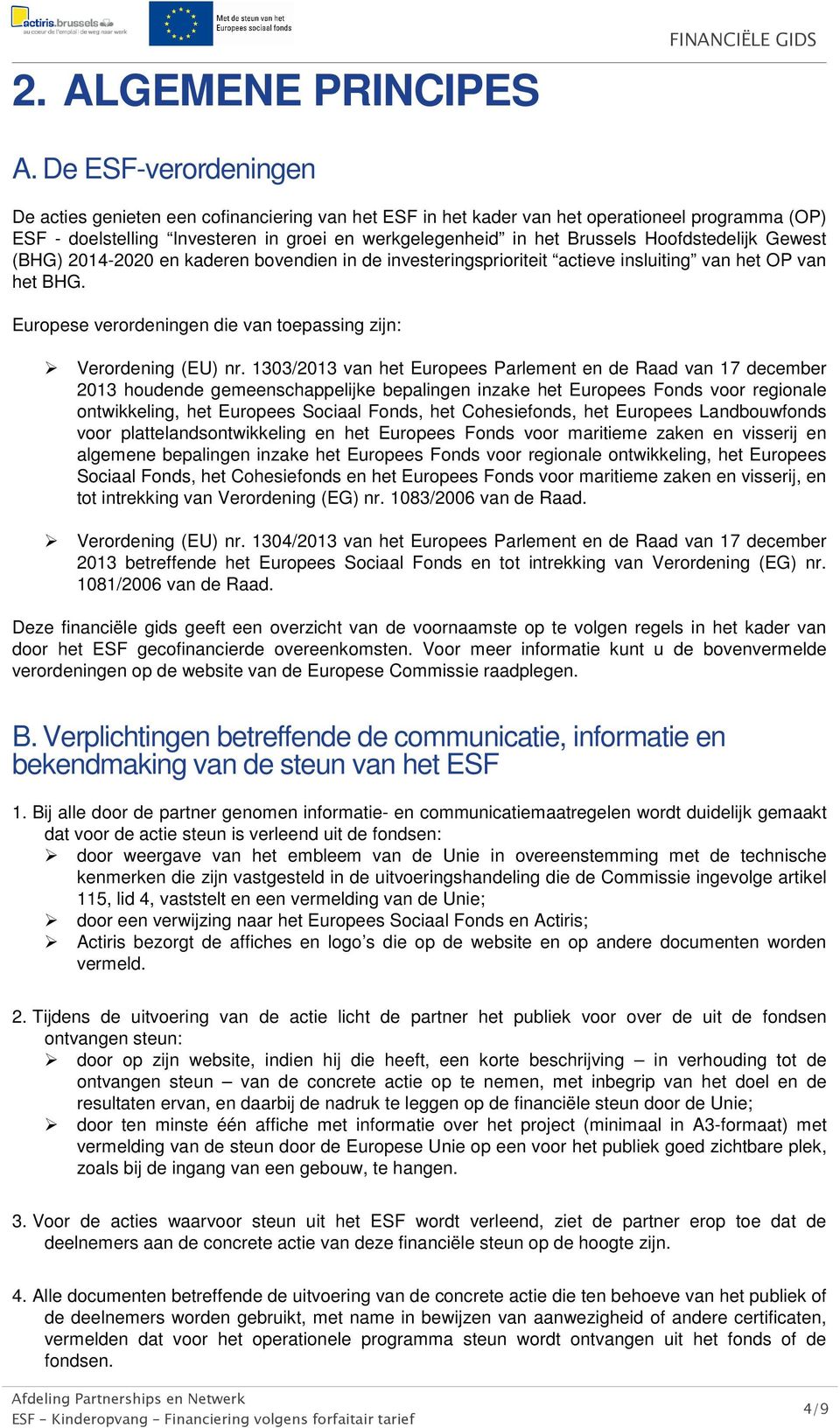 Hoofdstedelijk Gewest (BHG) 2014-2020 en kaderen bovendien in de investeringsprioriteit actieve insluiting van het OP van het BHG. Europese verordeningen die van toepassing zijn: Verordening (EU) nr.