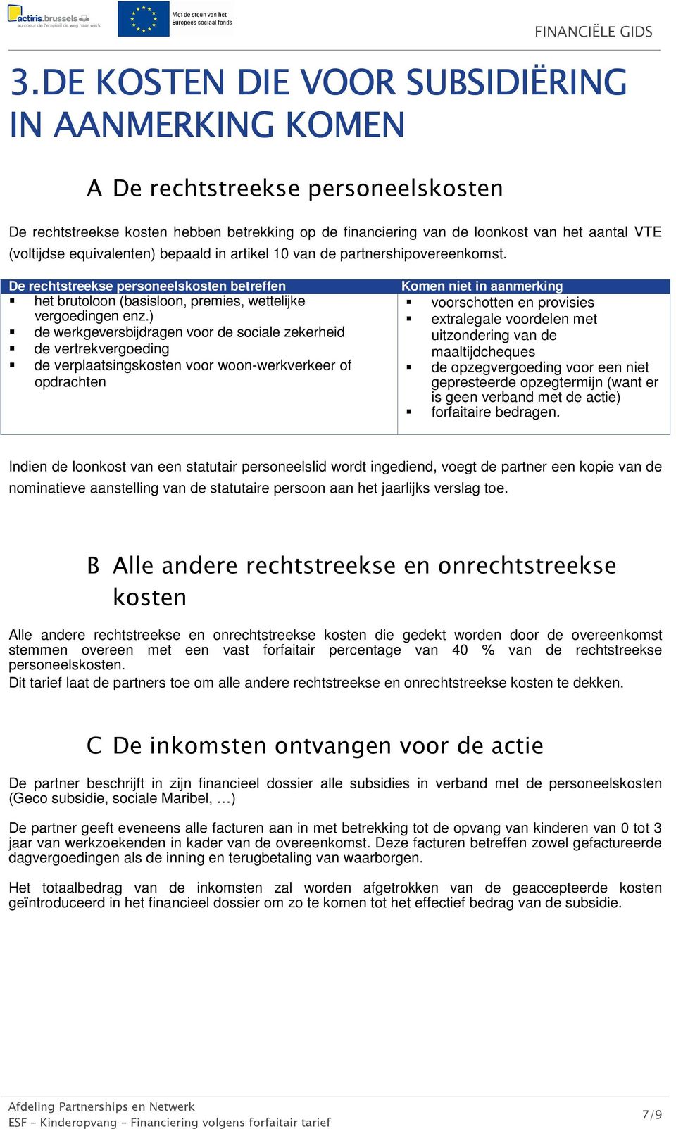 ) de werkgeversbijdragen voor de sociale zekerheid de vertrekvergoeding de verplaatsingskosten voor woon-werkverkeer of opdrachten Komen niet in aanmerking voorschotten en provisies extralegale