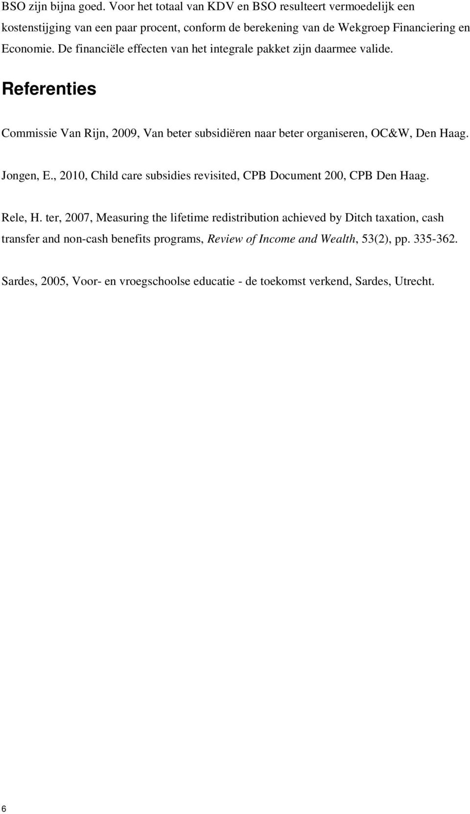 De financiële effecten van het integrale pakket zijn daarmee valide. Referenties Commissie Van Rijn, 2009, Van beter subsidiëren naar beter organiseren, OC&W, Den Haag.