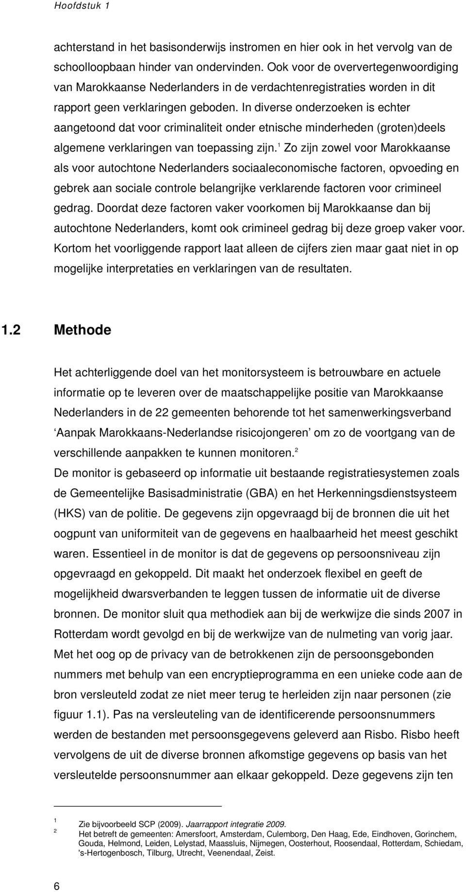 In diverse onderzoeken is echter aangetoond dat voor criminaliteit onder etnische minderheden (groten)deels algemene verklaringen van toepassing zijn.