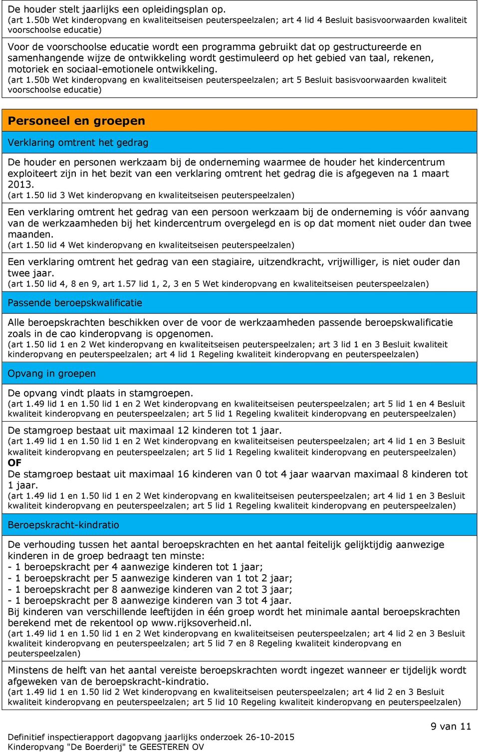 gestructureerde en samenhangende wijze de ontwikkeling wordt gestimuleerd op het gebied van taal, rekenen, motoriek en sociaal-emotionele ontwikkeling. (art 1.