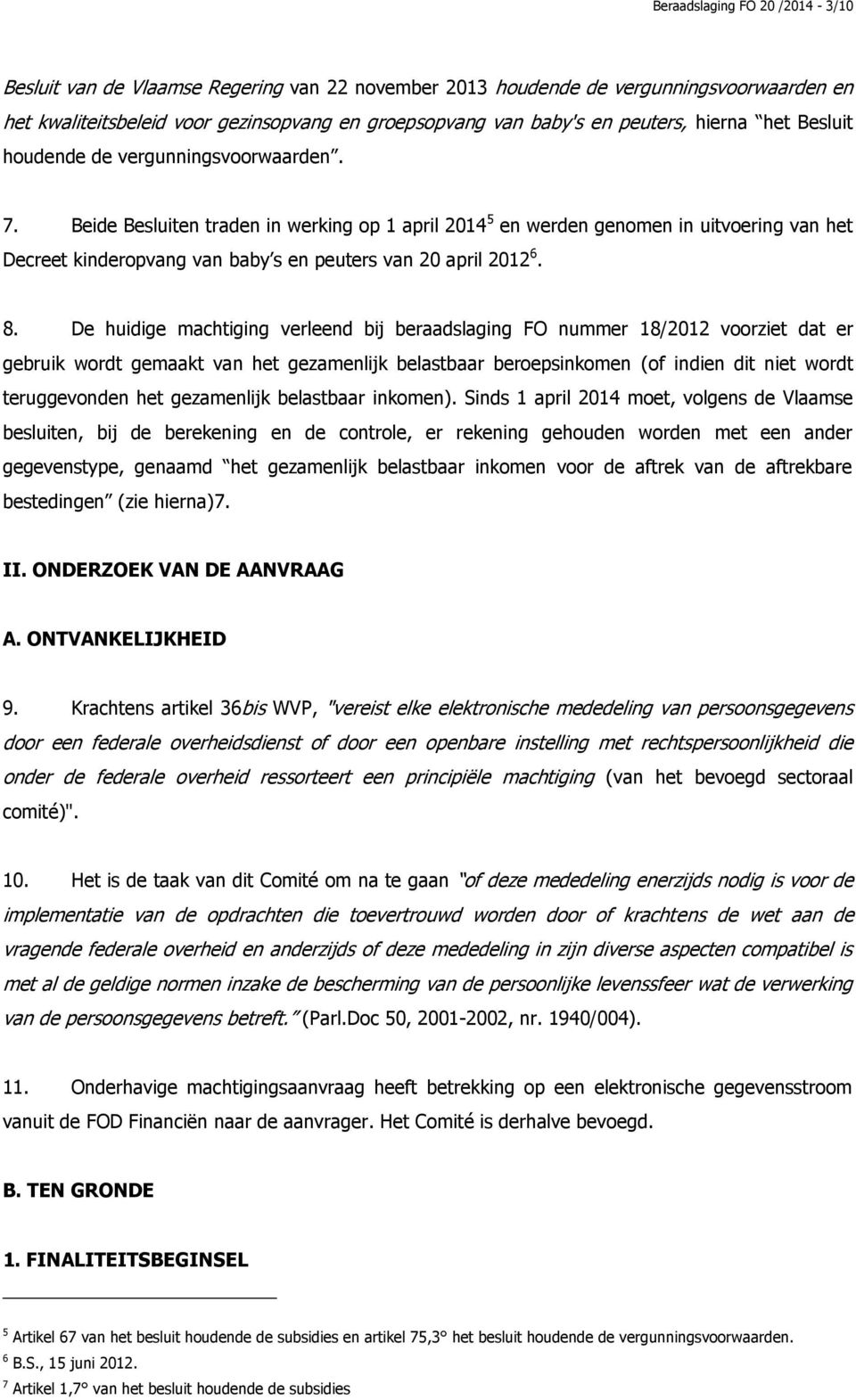 Beide Besluiten traden in werking op 1 april 2014 5 en werden genomen in uitvoering van het Decreet kinderopvang van baby s en peuters van 20 april 2012 6. 8.