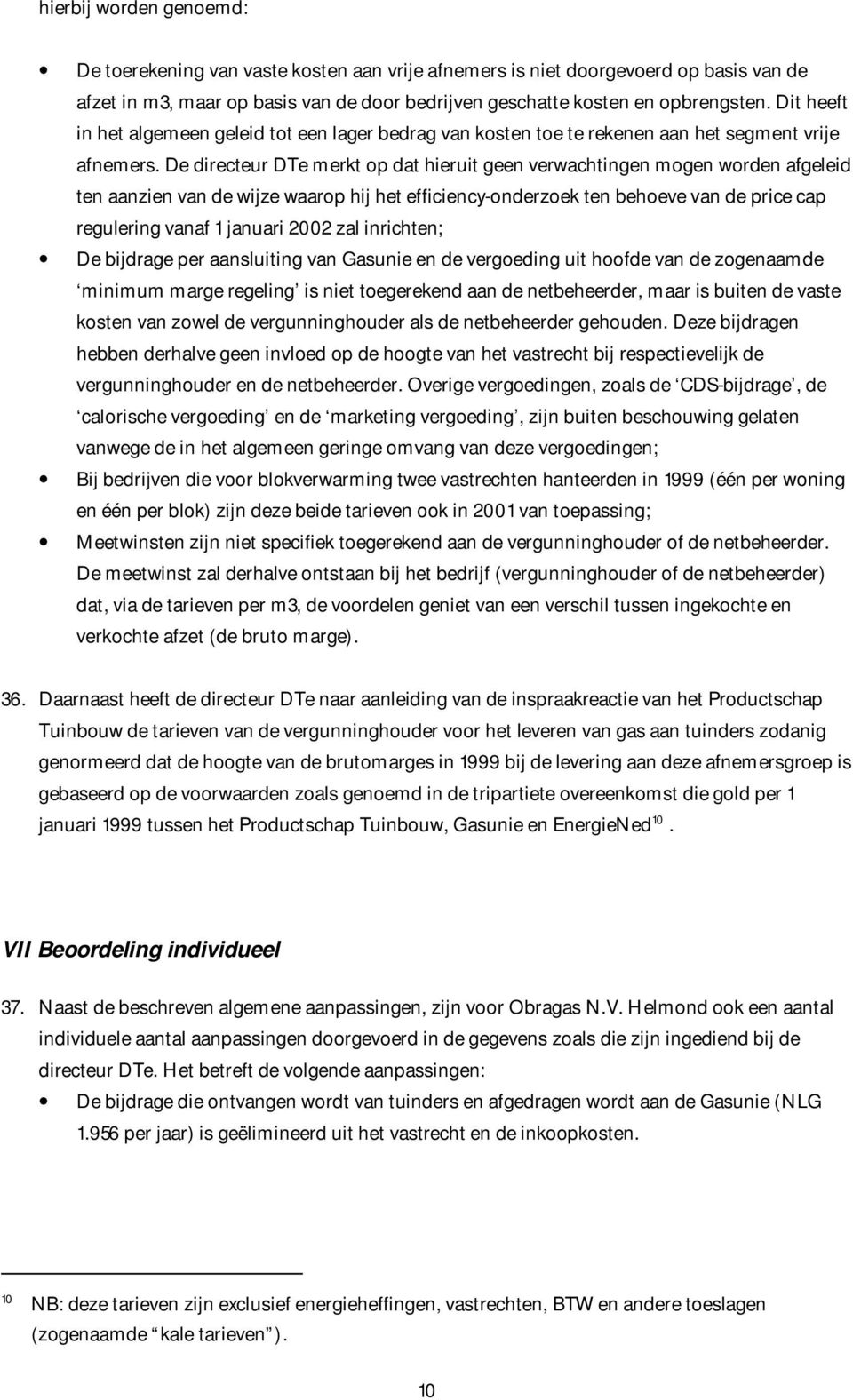 De directeur DTe merkt op dat hieruit geen verwachtingen mogen worden afgeleid ten aanzien van de wijze waarop hij het efficiency-onderzoek ten behoeve van de price cap regulering vanaf 1 januari