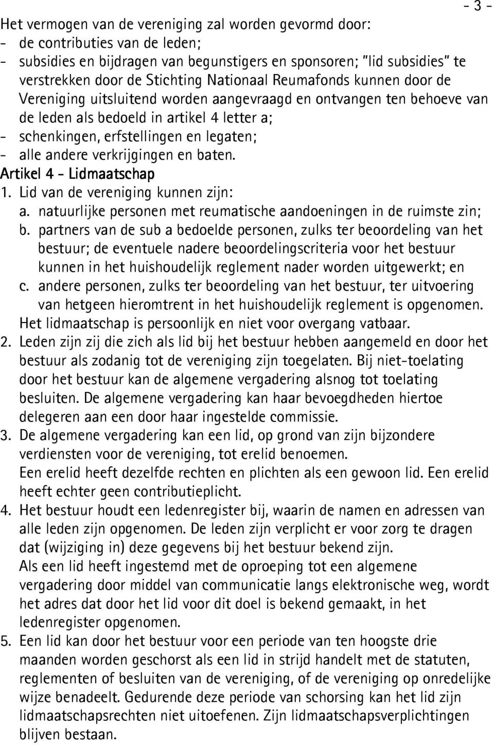 andere verkrijgingen en baten. Artikel 4 - Lidmaatschap 1. Lid van de vereniging kunnen zijn: a. natuurlijke personen met reumatische aandoeningen in de ruimste zin; b.