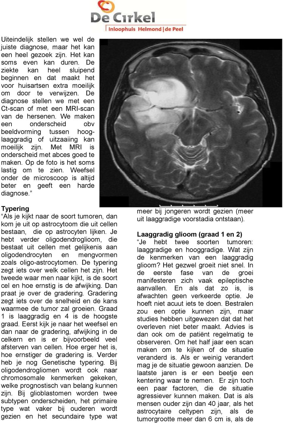 We maken een onderscheid obv beeldvorming tussen hooglaaggradig of uitzaaiing kan moeilijk zijn. Met MRI is onderscheid met abces goed te maken. Op de foto is het soms lastig om te zien.