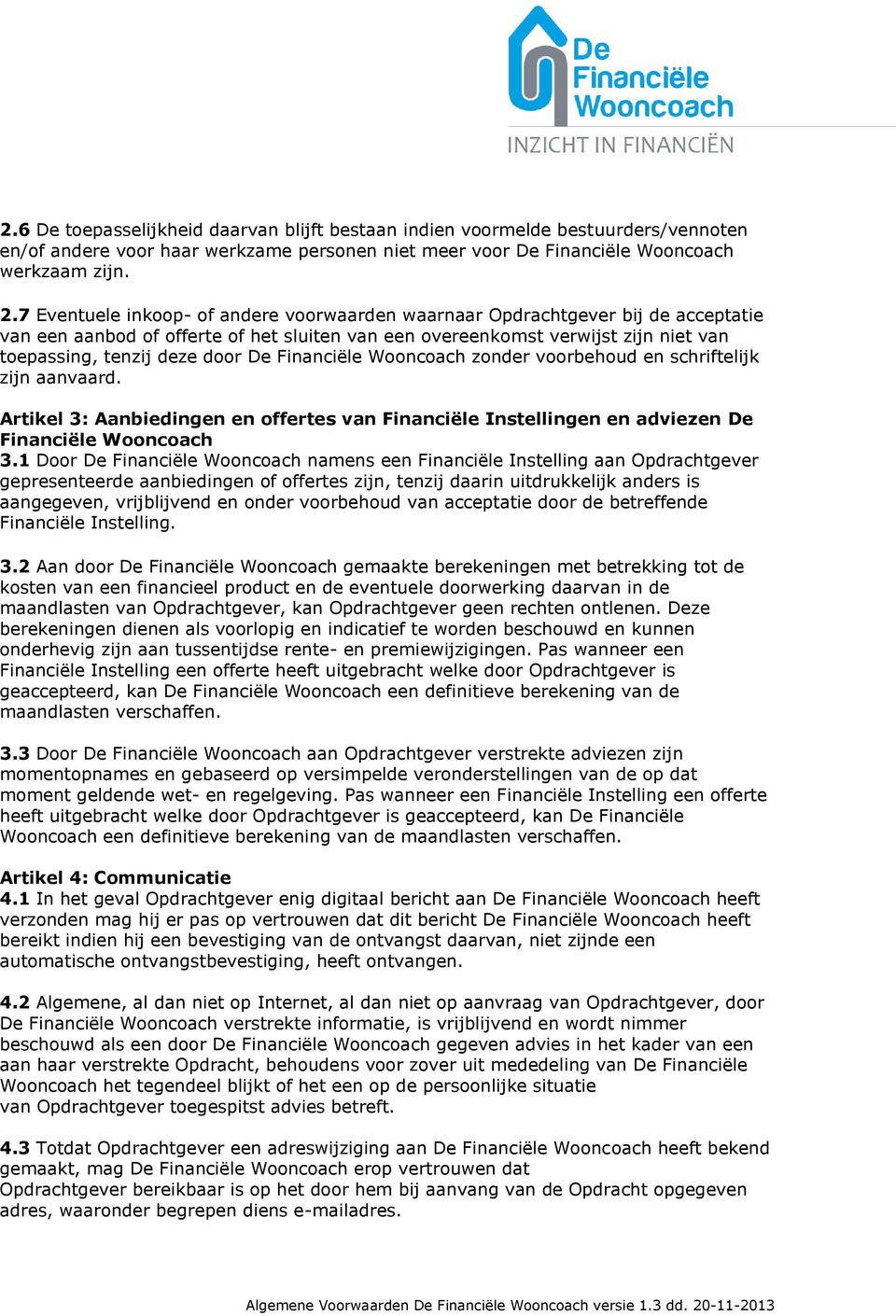 Financiële Wooncoach zonder voorbehoud en schriftelijk zijn aanvaard. Artikel 3: Aanbiedingen en offertes van Financiële Instellingen en adviezen De Financiële Wooncoach 3.