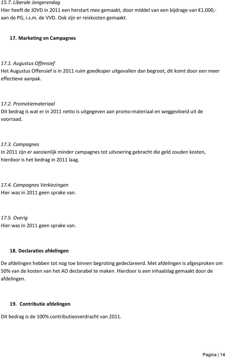 17.3. Campagnes In 2011 zijn er aanzienlijk minder campagnes tot uitvoering gebracht die geld zouden kosten, hierdoor is het bedrag in 2011 laag. 17.4.