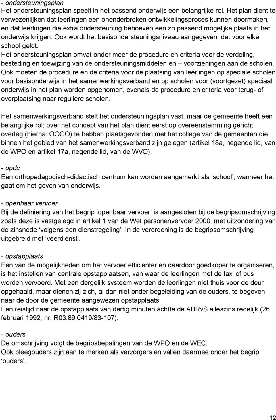 onderwijs krijgen. Ook wordt het basisondersteuningsniveau aangegeven, dat voor elke school geldt.