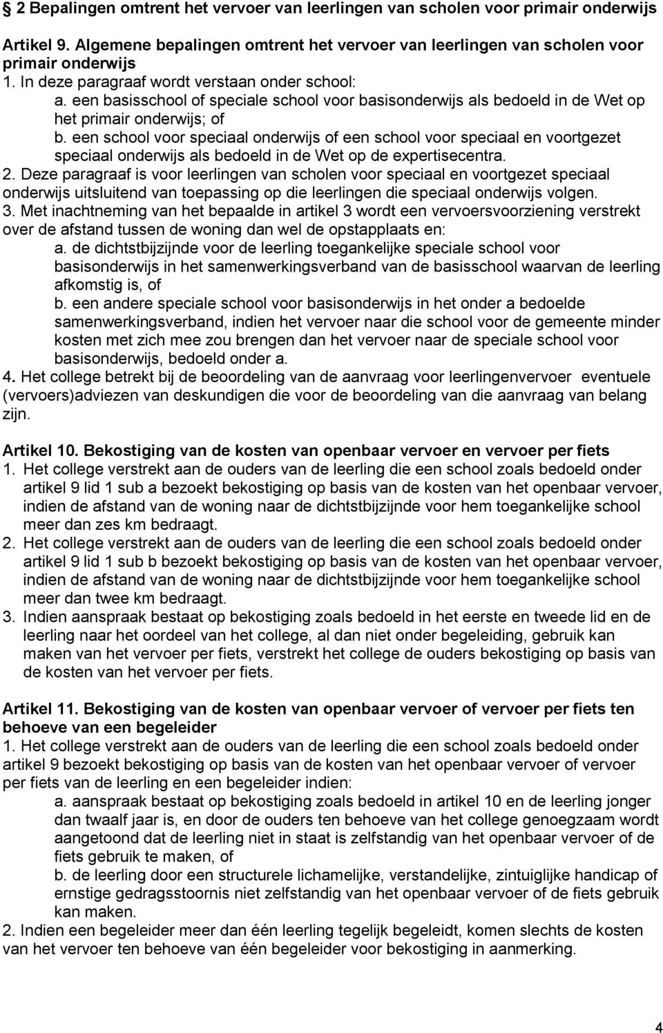 een school voor speciaal onderwijs of een school voor speciaal en voortgezet speciaal onderwijs als bedoeld in de Wet op de expertisecentra. 2.