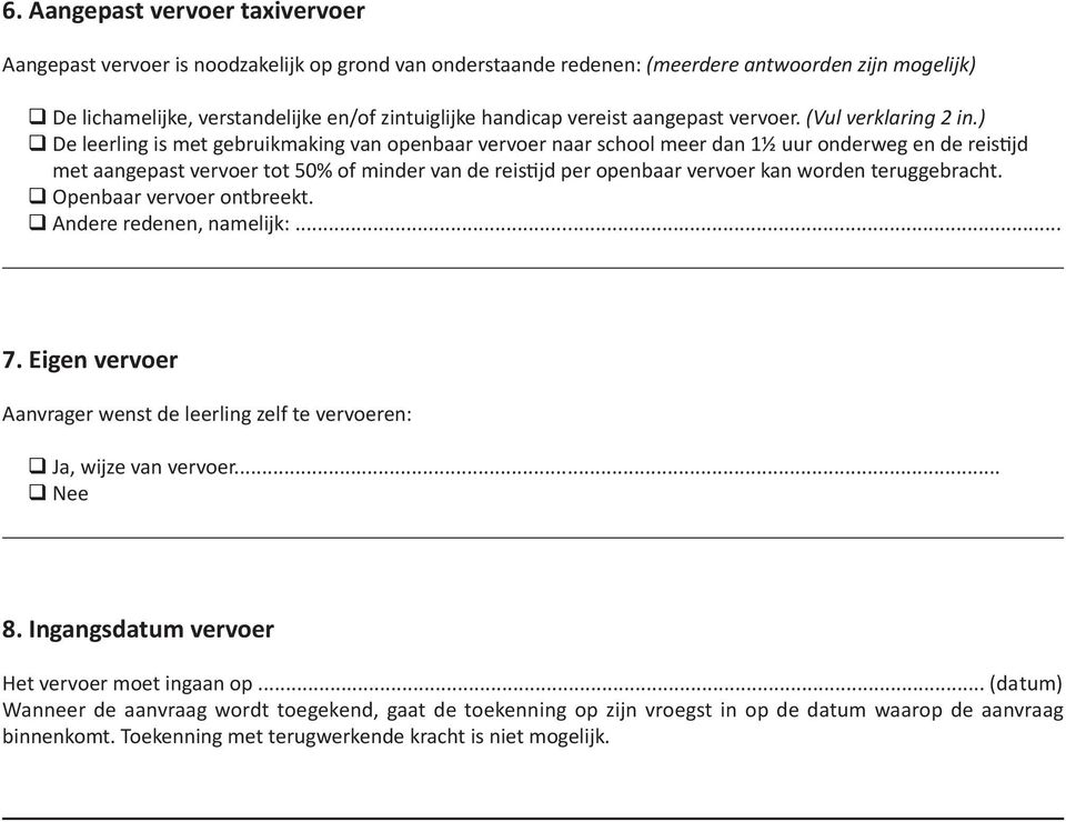 ) De leerling is met gebruikmaking van openbaar vervoer naar school meer dan 1½ uur onderweg en de reistijd met aangepast vervoer tot 50% of minder van de reistijd per openbaar vervoer kan worden