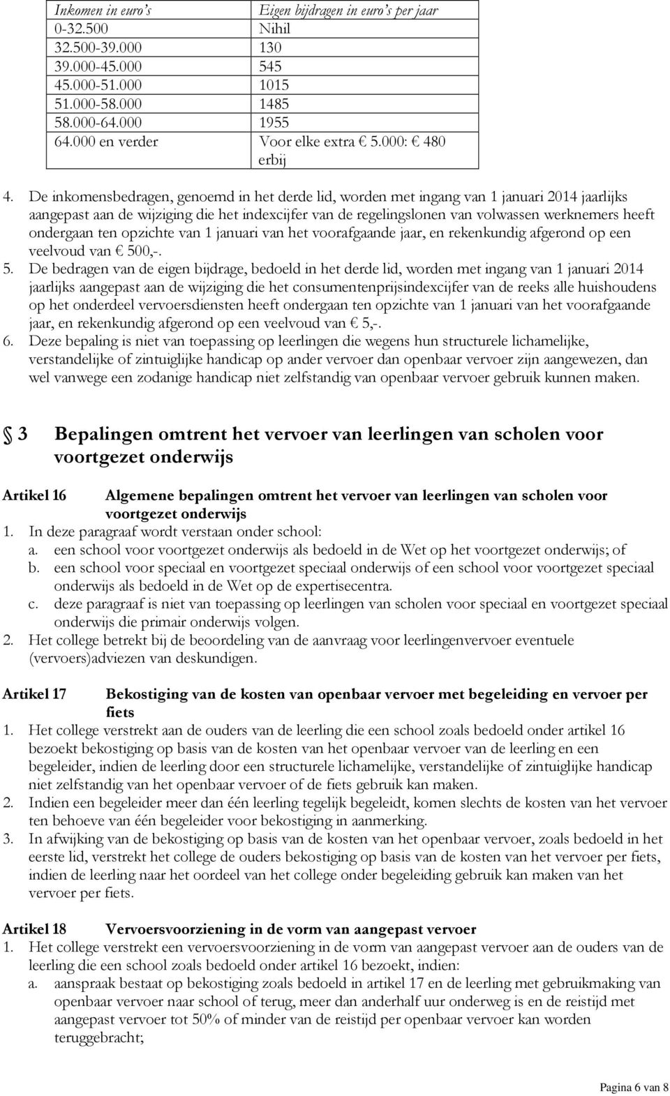 De inkomensbedragen, genoemd in het derde lid, worden met ingang van 1 januari 2014 jaarlijks aangepast aan de wijziging die het indexcijfer van de regelingslonen van volwassen werknemers heeft