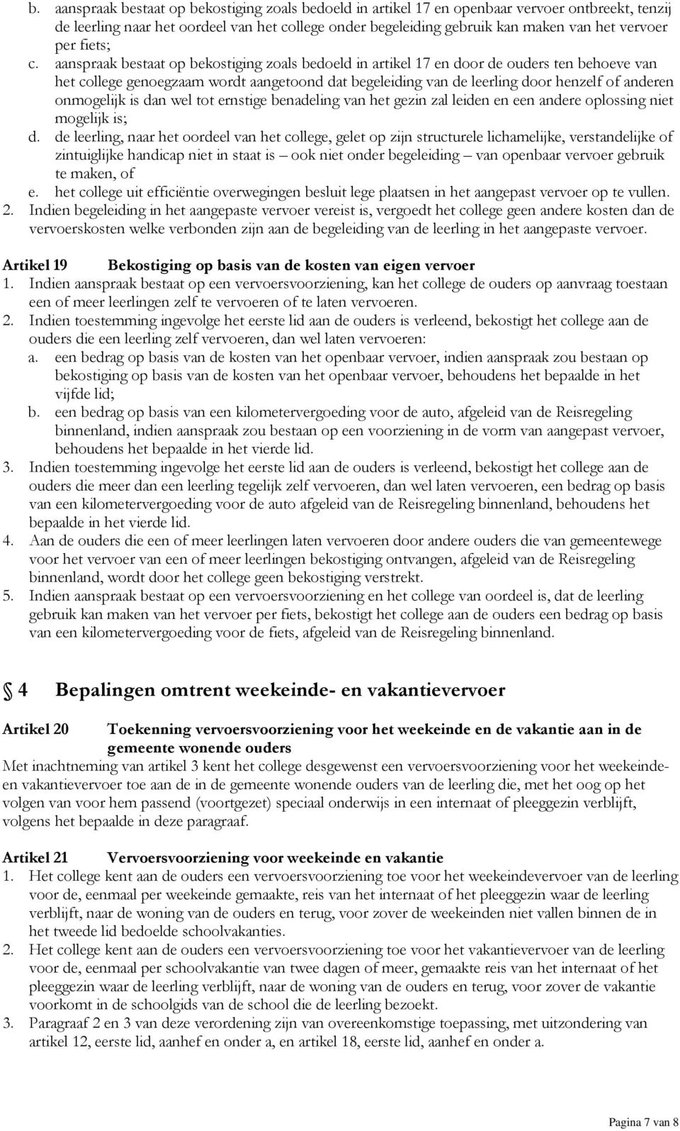 aanspraak bestaat op bekostiging zoals bedoeld in artikel 17 en door de ouders ten behoeve van het college genoegzaam wordt aangetoond dat begeleiding van de leerling door henzelf of anderen