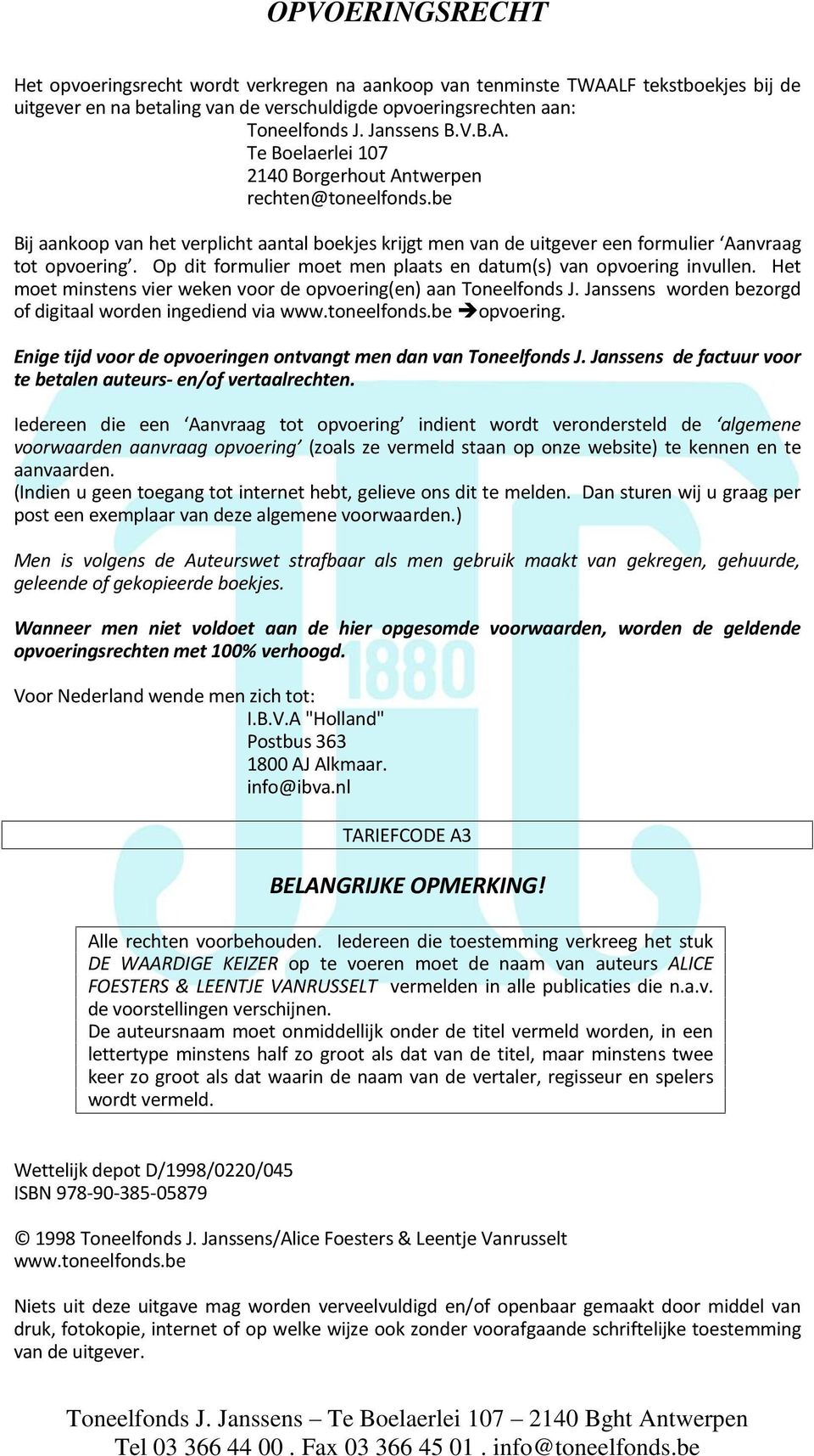 Het moet minstens vier weken voor de opvoering(en) aan Toneelfonds J. Janssens worden bezorgd of digitaal worden ingediend via www.toneelfonds.be opvoering.