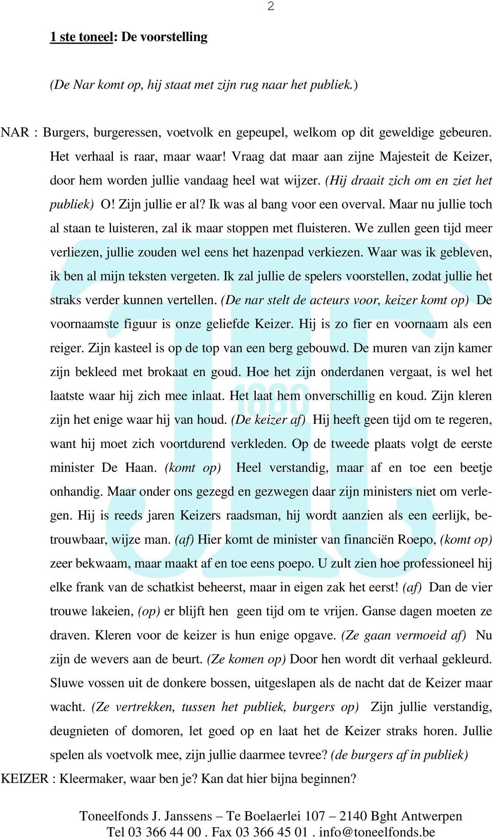 Ik was al bang voor een overval. Maar nu jullie toch al staan te luisteren, zal ik maar stoppen met fluisteren. We zullen geen tijd meer verliezen, jullie zouden wel eens het hazenpad verkiezen.