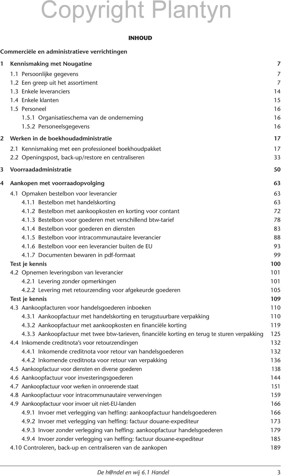 2 Openingspost, back-up/restore en centraliseren 33 3 Voorraadadministratie 50 4 Aankopen met voorraadopvolging 63 4.1 Opmaken bestelbon voor leverancier 63 4.1.1 Bestelbon met handelskorting 63 4.1.2 Bestelbon met aankoopkosten en korting voor contant 72 4.