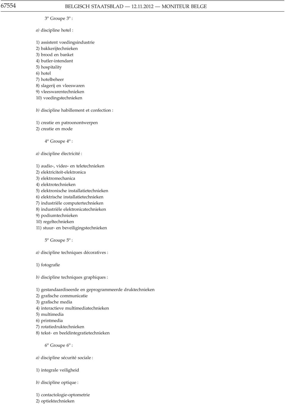 slagerij en vleeswaren 9) vleeswarentechnieken 10) voedingstechnieken b) discipline habillement et confection : 1) creatie en patroonontwerpen 2) creatie en mode 4 o Groupe 4 o : a) discipline