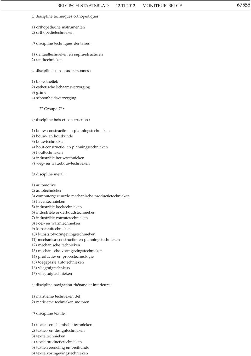 2) tandtechnieken e) discipline soins aux personnes : 1) bio-esthetiek 2) esthetische lichaamsverzorging 3) grime 4) schoonheidsverzorging 7 o Groupe 7 o : a) discipline bois et construction : 1)