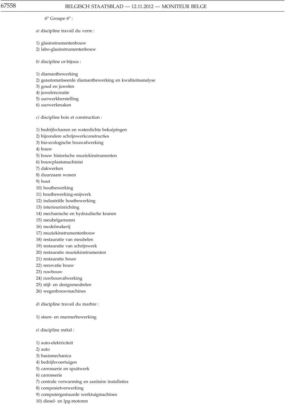 diamantbewerking en kwaliteitsanalyse 3) goud en juwelen 4) juwelencreatie 5) uurwerkherstelling 6) uurwerkmaken c) discipline bois et construction : 1) bedrijfsvloeren en waterdichte bekuipingen 2)