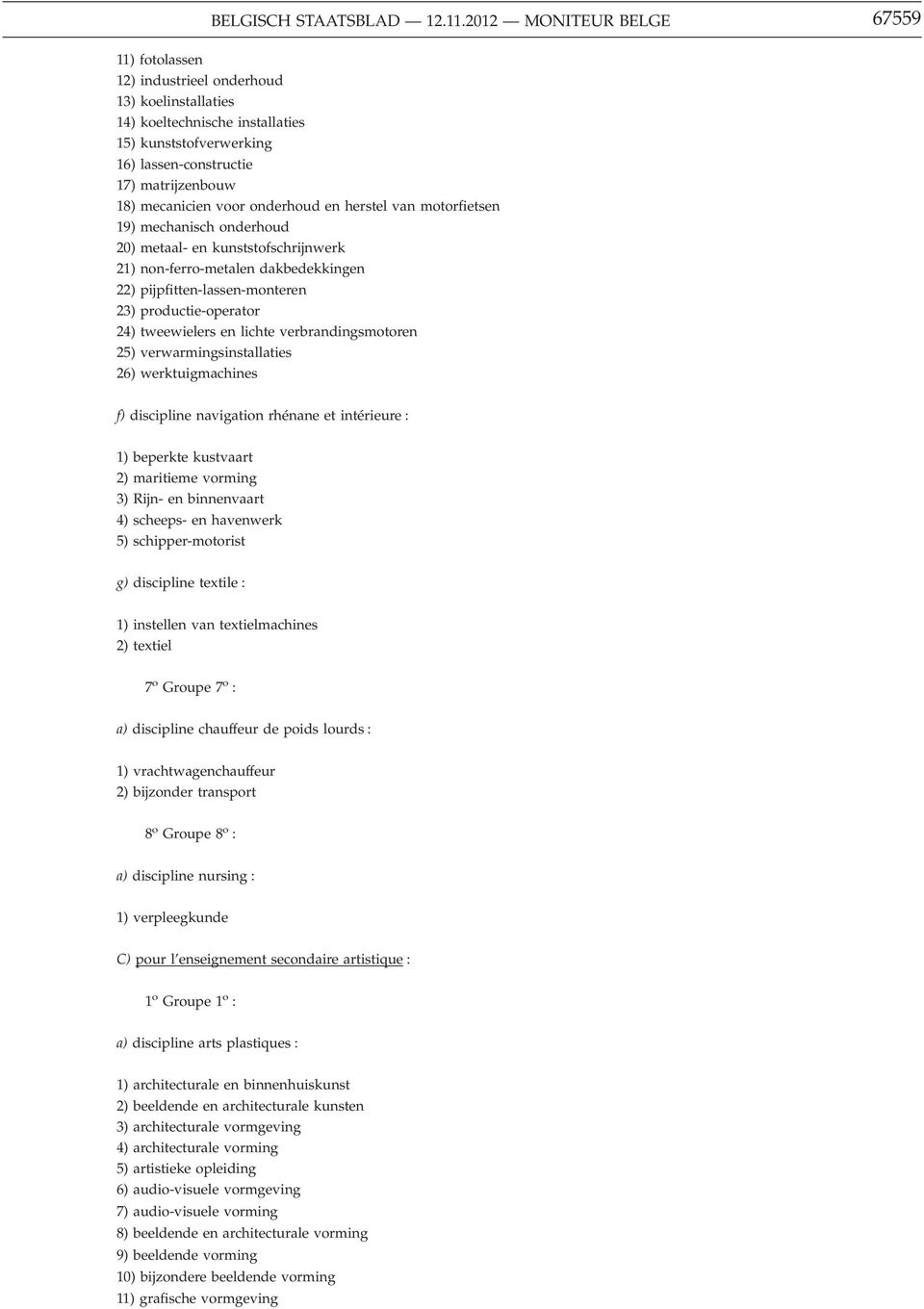 voor onderhoud en herstel van motorfietsen 19) mechanisch onderhoud 20) metaal- en kunststofschrijnwerk 21) non-ferro-metalen dakbedekkingen 22) pijpfitten-lassen-monteren 23) productie-operator 24)