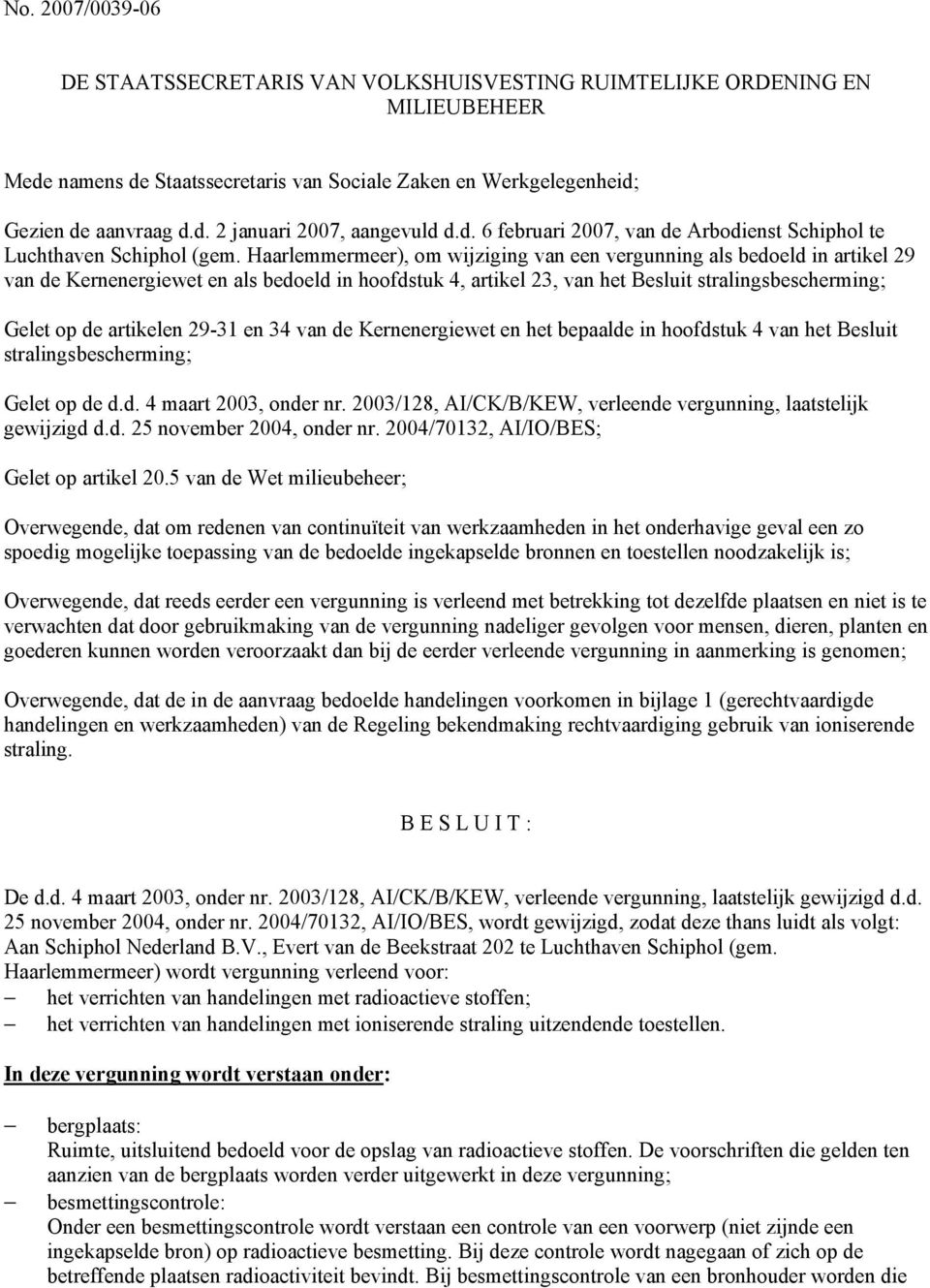 Haarlemmermeer), om wijziging van een vergunning als bedoeld in artikel 29 van de Kernenergiewet en als bedoeld in hoofdstuk 4, artikel 23, van het Besluit stralingsbescherming; Gelet op de artikelen