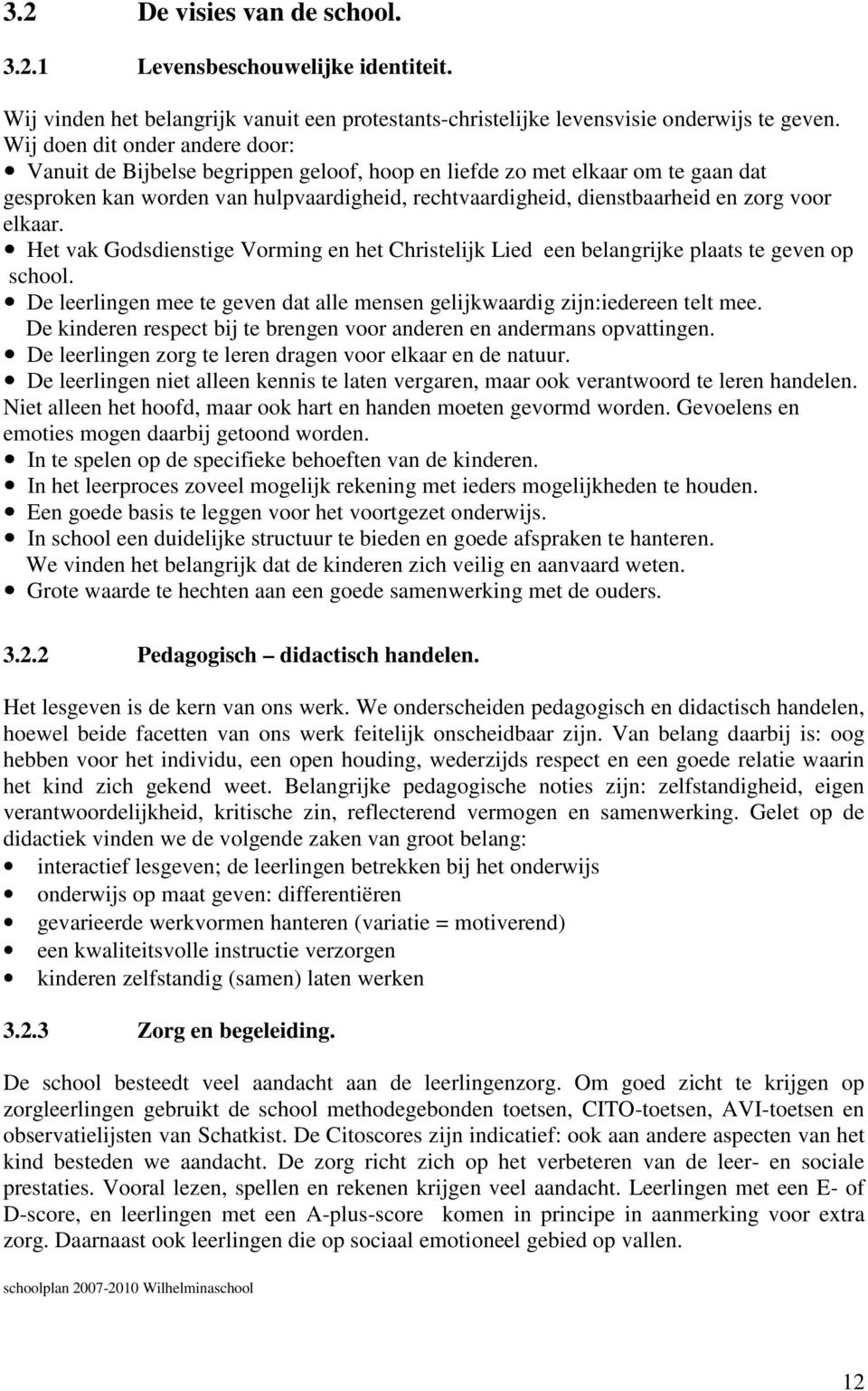 voor elkaar. Het vak Godsdienstige Vorming en het Christelijk Lied een belangrijke plaats te geven op school. De leerlingen mee te geven dat alle mensen gelijkwaardig zijn:iedereen telt mee.