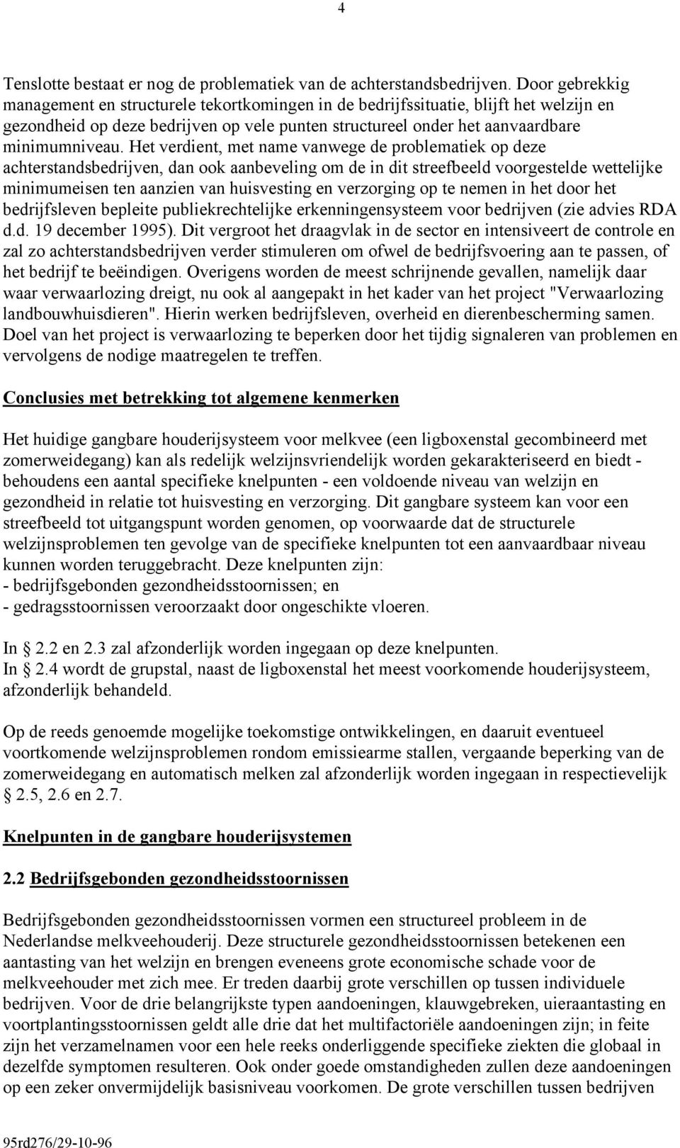 Het verdient, met name vanwege de problematiek op deze achterstandsbedrijven, dan ook aanbeveling om de in dit streefbeeld voorgestelde wettelijke minimumeisen ten aanzien van huisvesting en