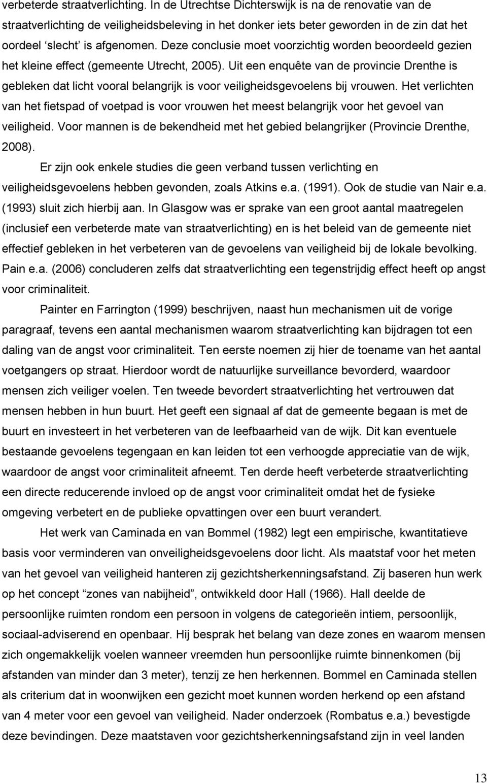 Deze conclusie moet voorzichtig worden beoordeeld gezien het kleine effect (gemeente Utrecht, 2005).