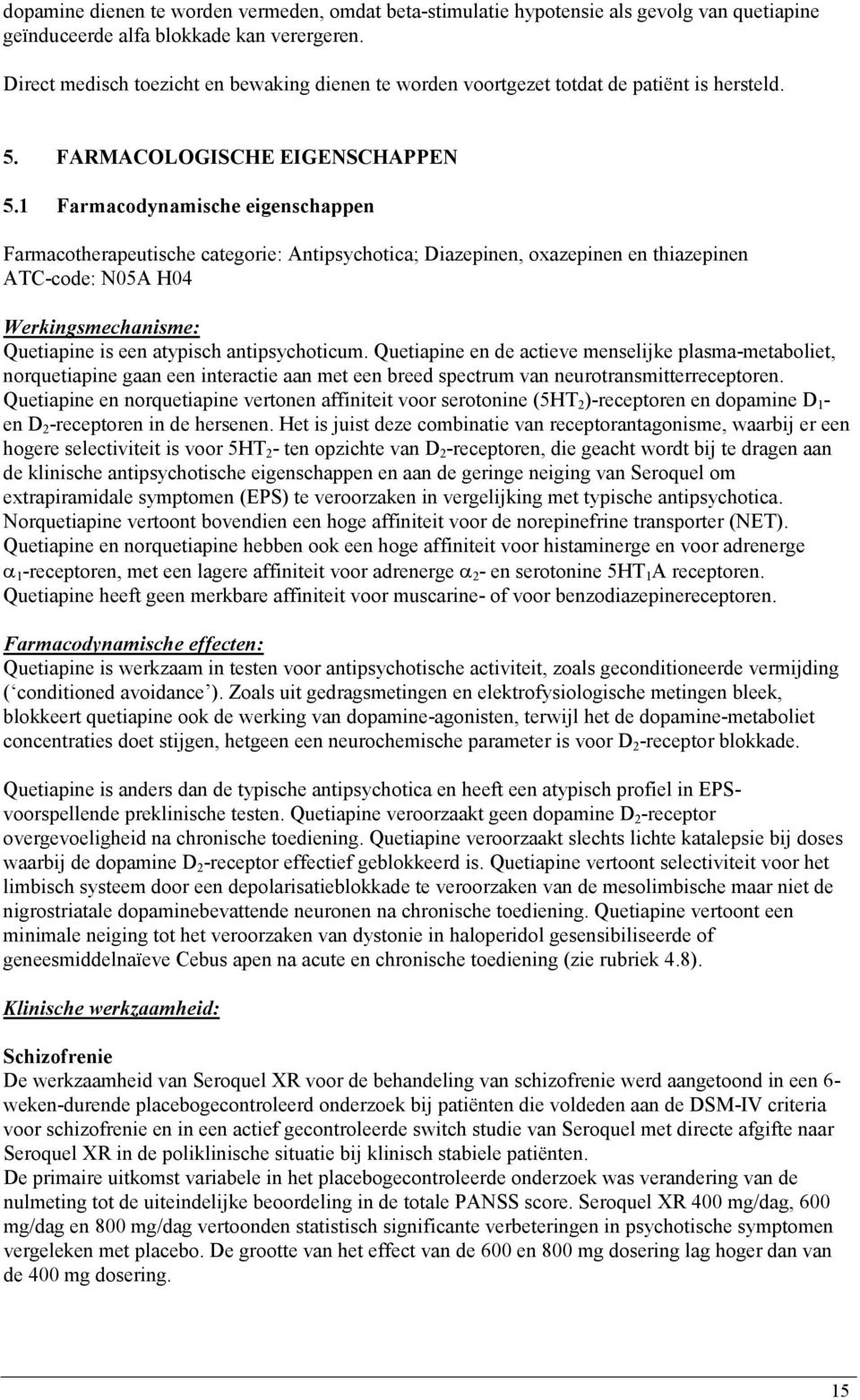 1 Farmacodynamische eigenschappen Farmacotherapeutische categorie: Antipsychotica; Diazepinen, oxazepinen en thiazepinen ATC-code: N05A H04 Werkingsmechanisme: Quetiapine is een atypisch