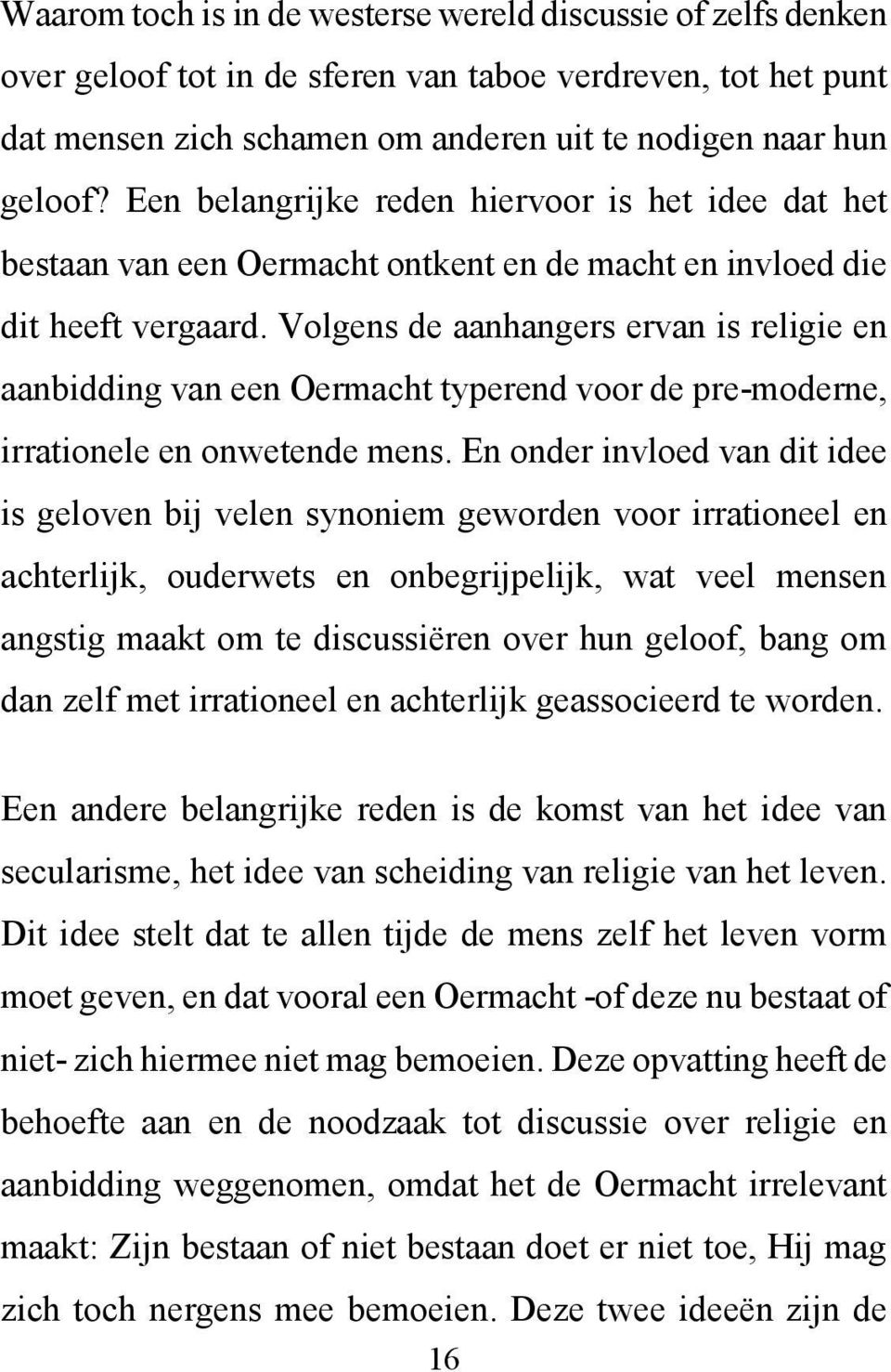 Volgens de aanhangers ervan is religie en aanbidding van een Oermacht typerend voor de pre-moderne, irrationele en onwetende mens.