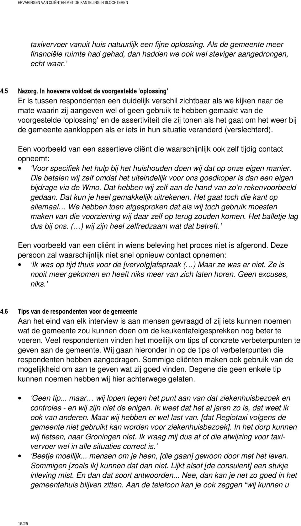 voorgestelde oplossing en de assertiviteit die zij tonen als het gaat om het weer bij de gemeente aankloppen als er iets in hun situatie veranderd (verslechterd).