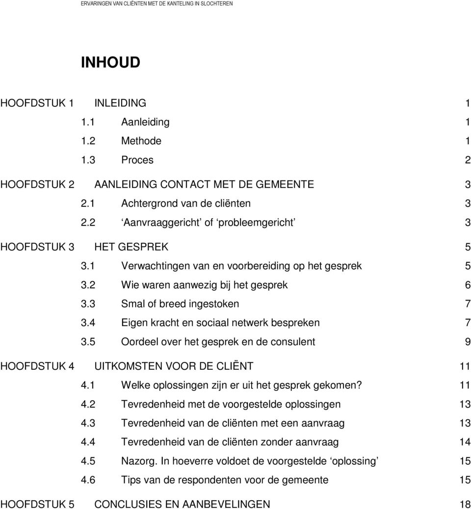 4 Eigen kracht en sociaal netwerk bespreken 7 3.5 Oordeel over het gesprek en de consulent 9 HOOFDSTUK 4 UITKOMSTEN VOOR DE CLIËNT 11 4.1 Welke oplossingen zijn er uit het gesprek gekomen? 11 4.2 Tevredenheid met de voorgestelde oplossingen 13 4.