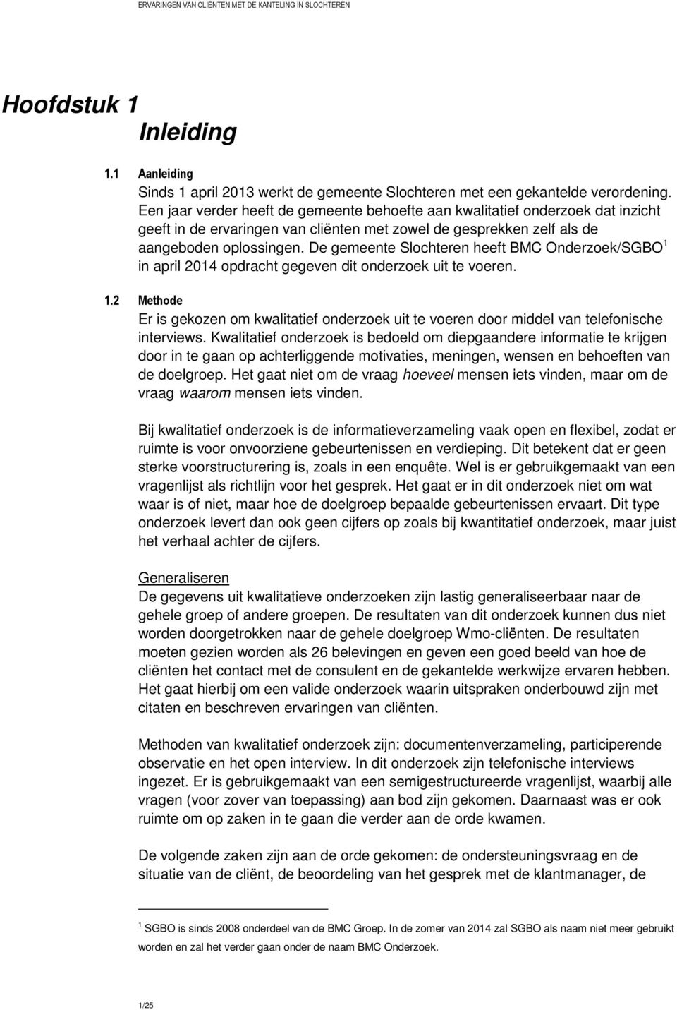 De gemeente Slochteren heeft BMC Onderzoek/SGBO 1 in april 2014 opdracht gegeven dit onderzoek uit te voeren. 1.2 Methode Er is gekozen om kwalitatief onderzoek uit te voeren door middel van telefonische interviews.